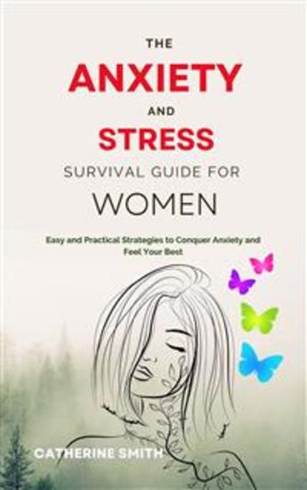 The Anxiety and Stress Survival Guide for Women - Easy and Practical Strategies to Conquer Anxiety and Feel Your Best - cover