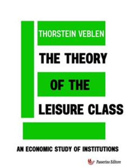 The Theory of the Leisure Class - An Economic Study of Institutions - cover