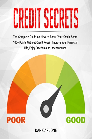 Credit Secrets : The Complete Guide on How to Boost Your Credit Score 100+ Points Without Credit Repair - Improve Your Financial Life Enjoy Freedom and Independence - cover