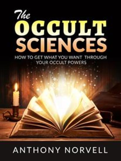 The Occult Sciences - How to get what you want through your Occult Powers - cover