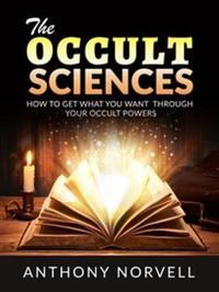 The Occult Sciences - How to get what you want through your Occult Powers