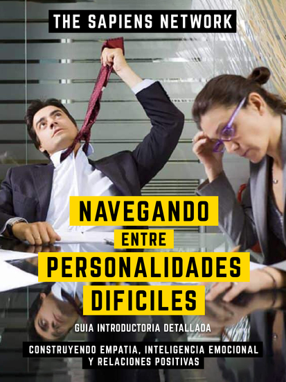 Navegando Entre Personalidades Dificiles - Construyendo Empatia Inteligencia Emocional Y Relaciones Positivas - Guia Introductoria Detallada - cover