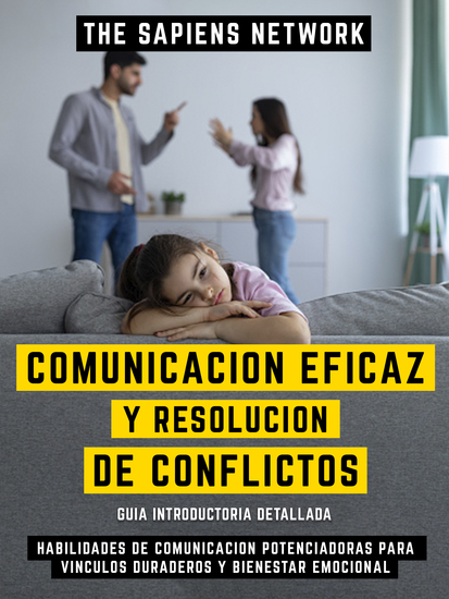 Comunicacion Eficaz Y Resolucion De Conflictos - Habilidades De Comunicacion Potenciadoras Para Vinculos Duraderos Y Bienestar Emocional - Guia Introductoria Detallada - cover