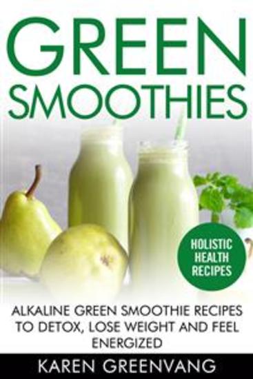 Green Smoothies - Alkaline Green Smoothie Recipes to Detox Lose Weight and Feel Energized - cover