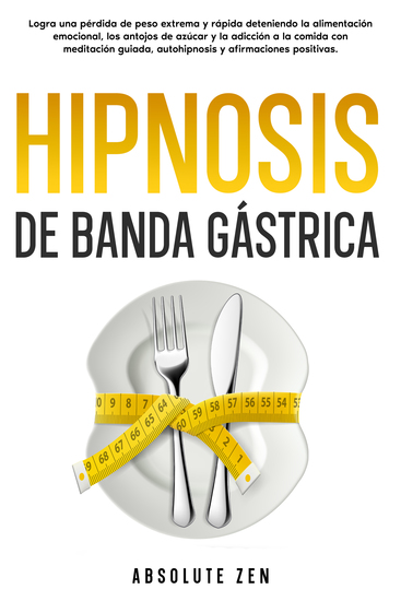 Hipnosis de banda gástrica - Logra una pérdida de peso extrema y rápida deteniendo la alimentación emocional los antojos de azúcar y la adicción a la comida con meditación guiada autohipnosis y afirmaciones positivas - cover