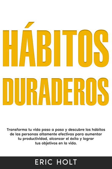 Hábitos duraderos - Transforma tu vida paso a paso y descubre los hábitos de las personas altamente efectivas para aumentar tu productividad alcanzar el éxito y lograr tus objetivos en la vida - cover