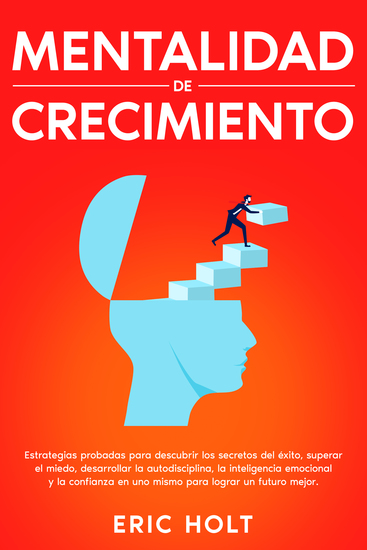 Mentalidad de crecimiento - Estrategias probadas para descubrir los secretos del éxito superar el miedo desarrollar la autodisciplina la inteligencia emocional y la confianza en uno mismo para lograr un futuro mejor - cover