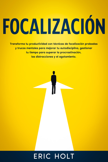 Focalización - Transforma tu productividad con técnicas de focalización probadas y trucos mentales para mejorar tu autodisciplina gestionar tu tiempo para superar la procrastinación las distracciones y el agotamiento - cover