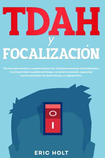 TDAH y Focalización - Técnicas para hombres y mujeres adultos con TDAH para potenciar la autodisciplina la productividad la gestión del tiempo y el control emocional superando la procrastinación las distracciones y el agotamiento - cover