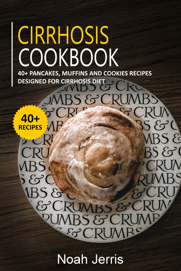 Cirrhosis Cookbook - 40+ Pancakes muffins and Cookies recipes designed for Cirrhosis diet - cover
