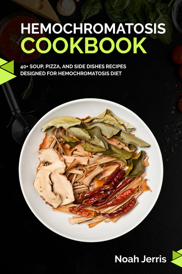 Hemochromatosis Cookbook - 40+ Soup Pizza and Side Dishes recipes designed for Hemochromatosis diet - cover