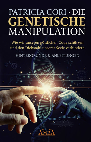 DIE GENETISCHE MANIPULATION Wie wir unseren göttlichen Code schützen und den Diebstahl unserer Seele verhindern Hintergründe & Anleitungen - cover