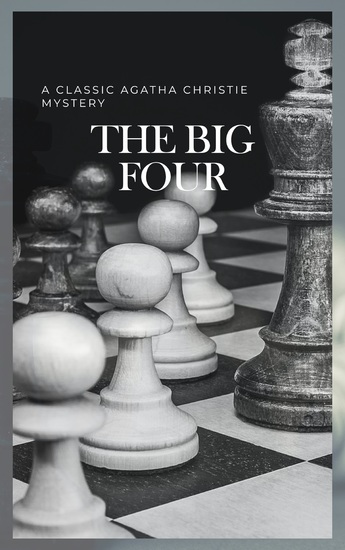 The Big Four: A Classic Detective eBook Replete with International Intrigue - Hercule Poirot series Book 5 - cover