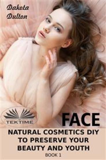 Face Natural Cosmetics Diy To Preserve Your Beauty And Youth - Book 1 - cover