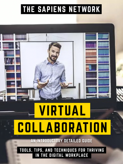Virtual Collaboration - Tools Tips And Techniques For Thriving In The Digital Workplace - An Introductory Detailed Guide - cover