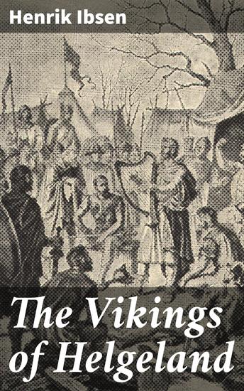 The Vikings of Helgeland - The Prose Dramas Of Henrik Ibsen Vol III - cover