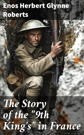 The Story of the "9th King's" in France - Unveiling the 9th King's Battlefields: A Soldier's Journey in World War I France - cover