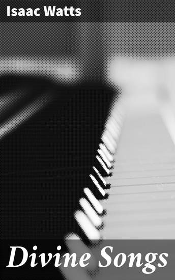 Divine Songs - Timeless Hymns of Faith and Devotion: Spiritual Inspiration from Isaac Watts - cover