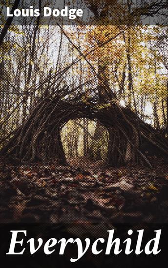 Everychild - A Story Which The Old May Interpret to the Young and Which the Young May Interpret to the Old - cover