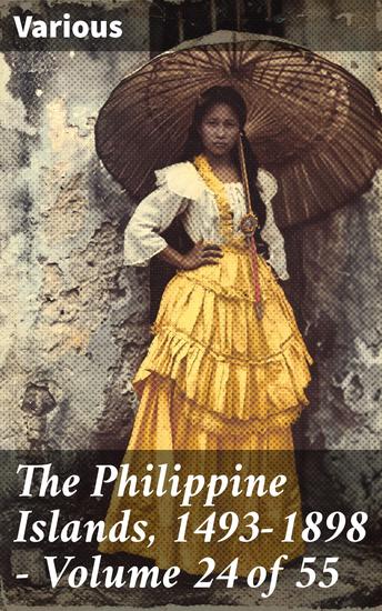 The Philippine Islands 1493-1898 — Volume 24 of 55 - Exploring Colonial Voices: A Literary Journey Through Philippine History - cover