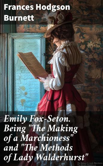 Emily Fox-Seton Being "The Making of a Marchioness" and "The Methods of Lady Walderhurst" - Love and Ambition in Victorian Society - cover