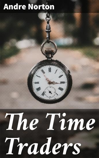 The Time Traders - Exploring Time Travel in a Post-Apocalyptic World of Political Manipulation and Adventure - cover