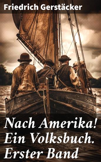 Nach Amerika! Ein Volksbuch Erster Band - Eine epische Reise ins Unbekannte: Deutsche Auswanderer in Amerika - cover