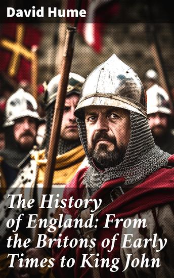 The History of England: From the Britons of Early Times to King John - Skeptical Insights into Early English Civilization - cover