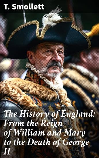 The History of England: From the Reign of William and Mary to the Death of George II - The Chronicles of English Monarchy in the 18th Century - cover