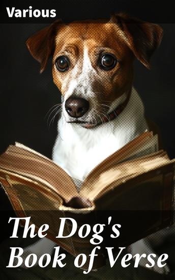 The Dog's Book of Verse - A Poetic Ode to Canine Companions: A Collection of Dog-Inspired Verses Celebrating Loyalty and Love - cover