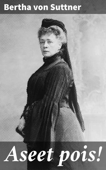 Aseet pois! - Rauhanomaisen ratkaisun merkitys ja sodan kauhut - cover