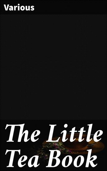 The Little Tea Book - A Literary Journey Through Teatime Traditions and Beverage History - cover