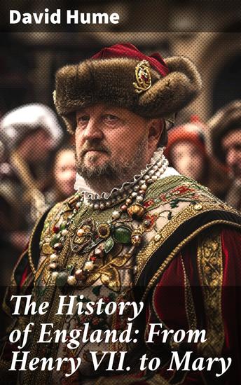 The History of England: From Henry VII to Mary - Political Intrigue and Royal Biography in the Tudor Era: A Comprehensive Exploration of England's Transformation - cover