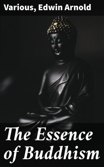 The Essence of Buddhism - Exploring the Depths of Buddhist Philosophy and Spiritual Wisdom - cover