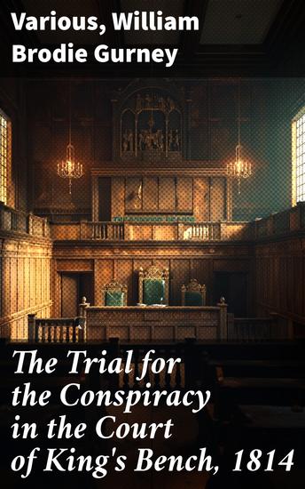 The Trial for the Conspiracy in the Court of King's Bench 1814 - The Trial of Charles Random de Berenger Lord Cochrane Richard Gathorne Butt Ralph Sandom… - cover