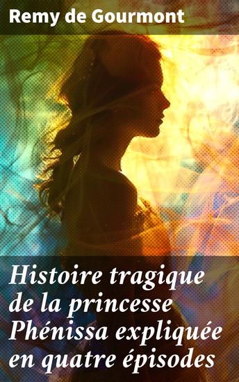 Histoire tragique de la princesse Phénissa expliquée en quatre épisodes - Un drame épique de passion et de destinée dans la vie de la princesse Phénissa - cover