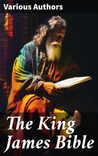 The King James Bible - An Enduring Legacy of Sacred Scripture and Classic Literature - cover