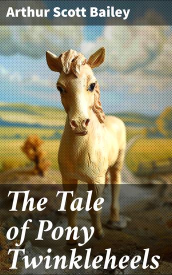 The Tale of Pony Twinkleheels - A Whimsical Adventure with Pony Twinkleheels: Charming Tales of Friendship and Perseverance for Young Readers - cover