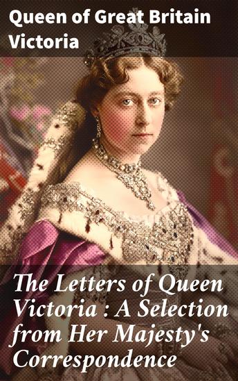 The Letters of Queen Victoria : A Selection from Her Majesty's Correspondence - Between the Years 1837 and 1861 Volume 1 1837-1843 - cover