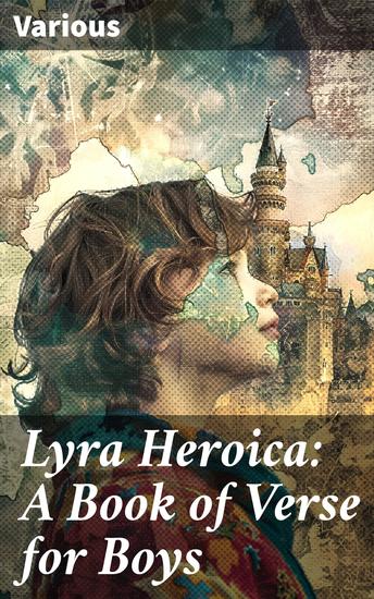 Lyra Heroica: A Book of Verse for Boys - A Journey Through Time and Verse - cover