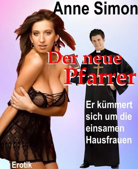 Der neue Pfarrer - Er kümmert sich um die einsamen Haufrauen - cover