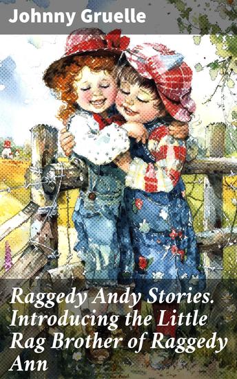 Raggedy Andy Stories Introducing the Little Rag Brother of Raggedy Ann - Adventures of a Mischievous Little Brother and His Toy Doll Sibling - cover
