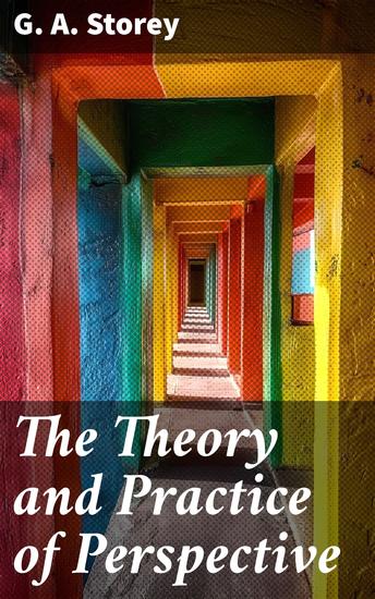 The Theory and Practice of Perspective - Mastering Artistic Perspective: A Comprehensive Guide - cover
