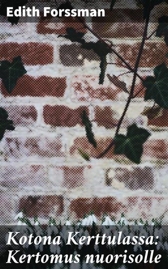 Kotona Kerttulassa: Kertomus nuorisolle - Nuoruuden haasteet ja matka kohti aikuisuutta 1800-luvun Suomessa - cover