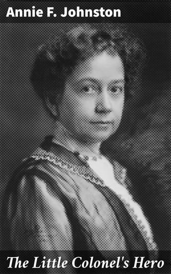 The Little Colonel's Hero - A Heartwarming Tale of Honor Courage and Friendship in the Post-Civil War American South - cover