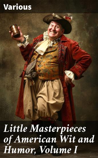 Little Masterpieces of American Wit and Humor Volume I - A Humorous Journey Through Early American Wit and Charm - cover