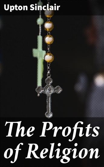 The Profits of Religion - Unveiling the Dark Side: Corruption Capitalism and the Exploitation of Faith in America - cover