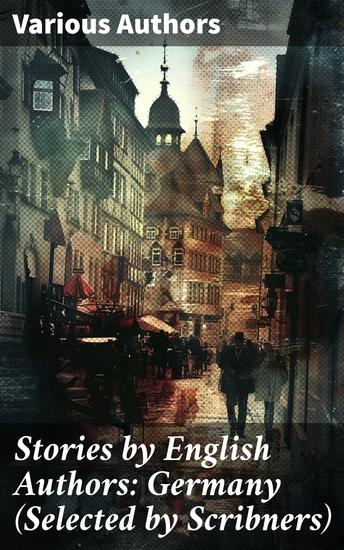 Stories by English Authors: Germany (Selected by Scribners) - Exploring German Themes Through English Eyes - cover