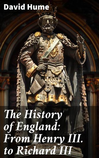 The History of England: From Henry III to Richard III - Insights into Medieval England: Monarchs Politics and Culture - cover
