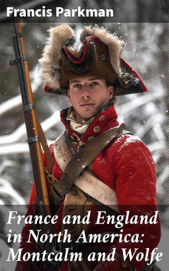 France and England in North America: Montcalm and Wolfe - Epic Battles and Colonial Rivalry in Early North America - cover